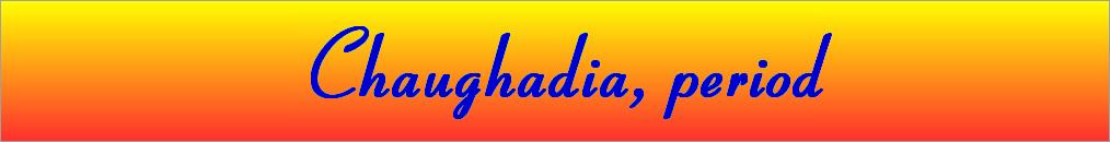 Chaughadia, period